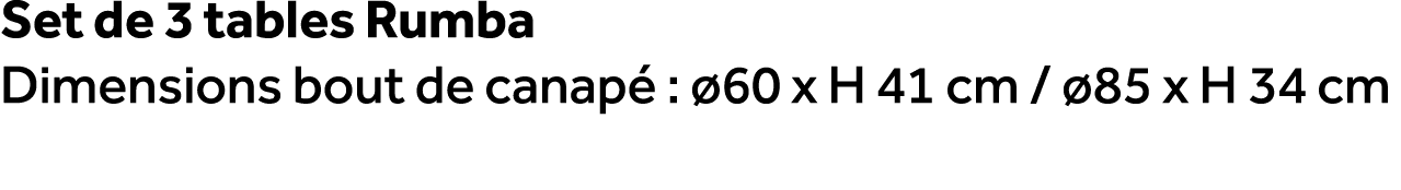 Set de 3 tables Rumba Dimensions bout de canap :  60 x H 41 cm /  85 x H 34 cm