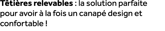 T ti res relevables : la solution parfaite pour avoir  la fois un canap  design et confortable !