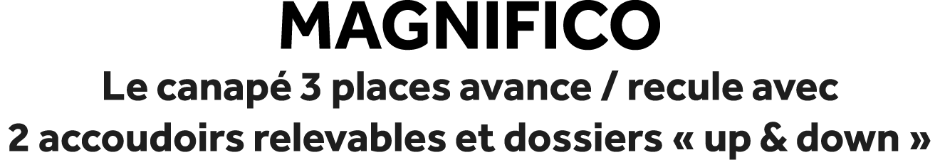Magnifico Le canap 3 places avance / recule avec 2 accoudoirs relevables et dossiers « up & down »