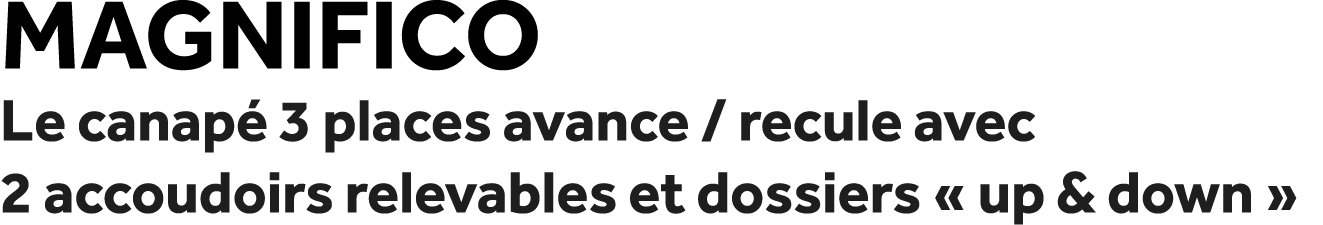 Magnifico Le canap 3 places avance / recule avec 2 accoudoirs relevables et dossiers « up & down »