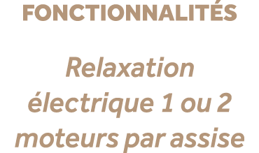 fonctionnalit s Relaxation lectrique 1 ou 2 moteurs par assise 
