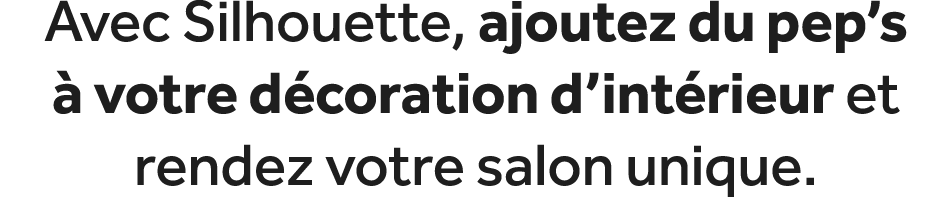Avec Silhouette, ajoutez du pep’s  votre d coration d’int rieur et rendez votre salon unique.