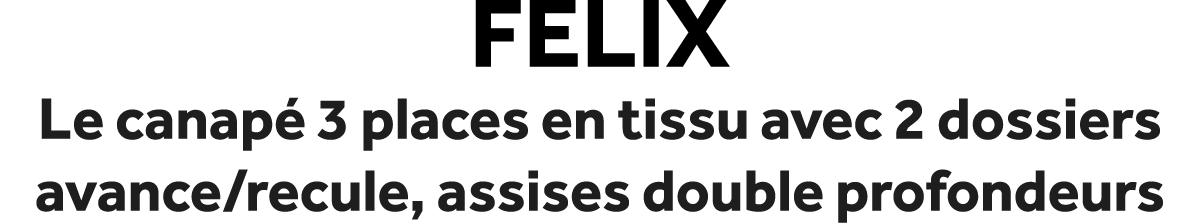 Felix Le canap 3 places en tissu avec 2 dossiers avance/recule, assises double profondeurs
