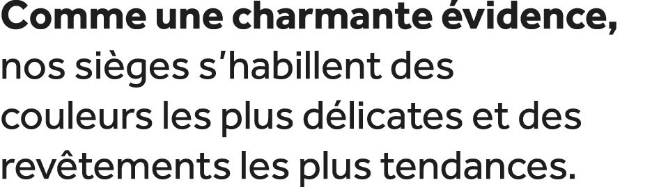 Comme une charmante vidence, nos si ges s’habillent des couleurs les plus d licates et des rev tements les plus tend...