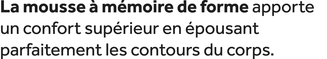 La mousse  m moire de forme apporte un confort sup rieur en  pousant parfaitement les contours du corps.