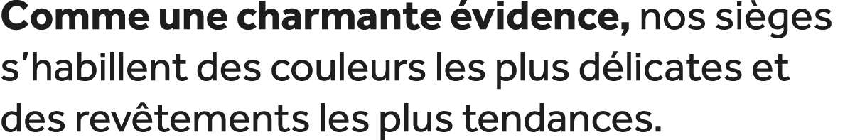 Comme une charmante vidence, nos si ges s’habillent des couleurs les plus d licates et des rev tements les plus tend...